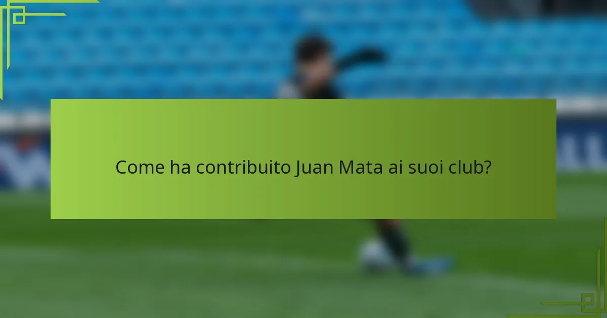 Come ha contribuito Juan Mata ai suoi club?
