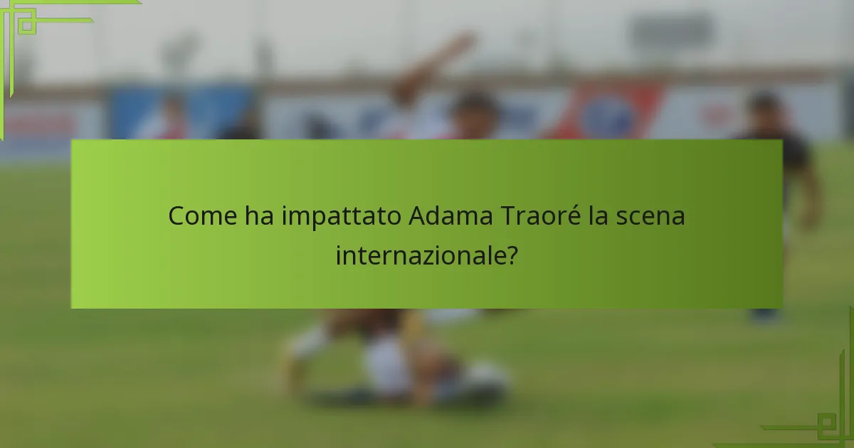 Come ha impattato Adama Traoré la scena internazionale?