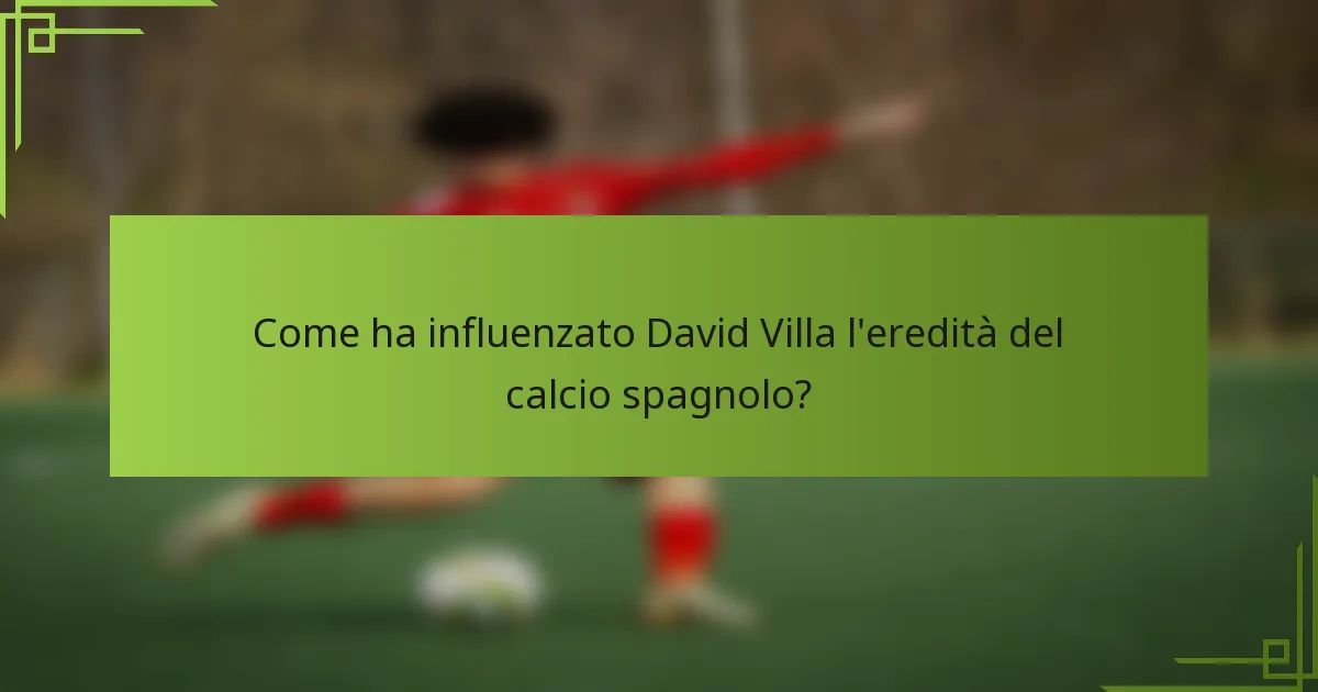 Come ha influenzato David Villa l'eredità del calcio spagnolo?