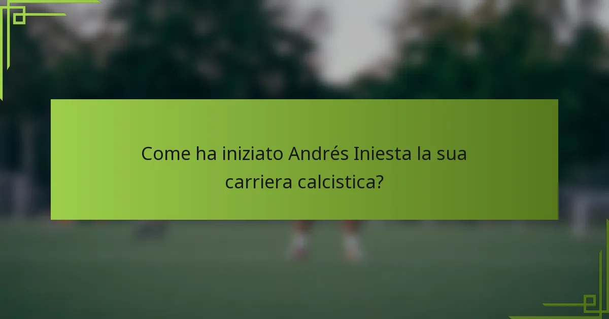 Come ha iniziato Andrés Iniesta la sua carriera calcistica?