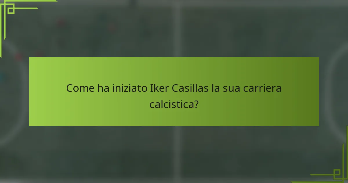 Come ha iniziato Iker Casillas la sua carriera calcistica?