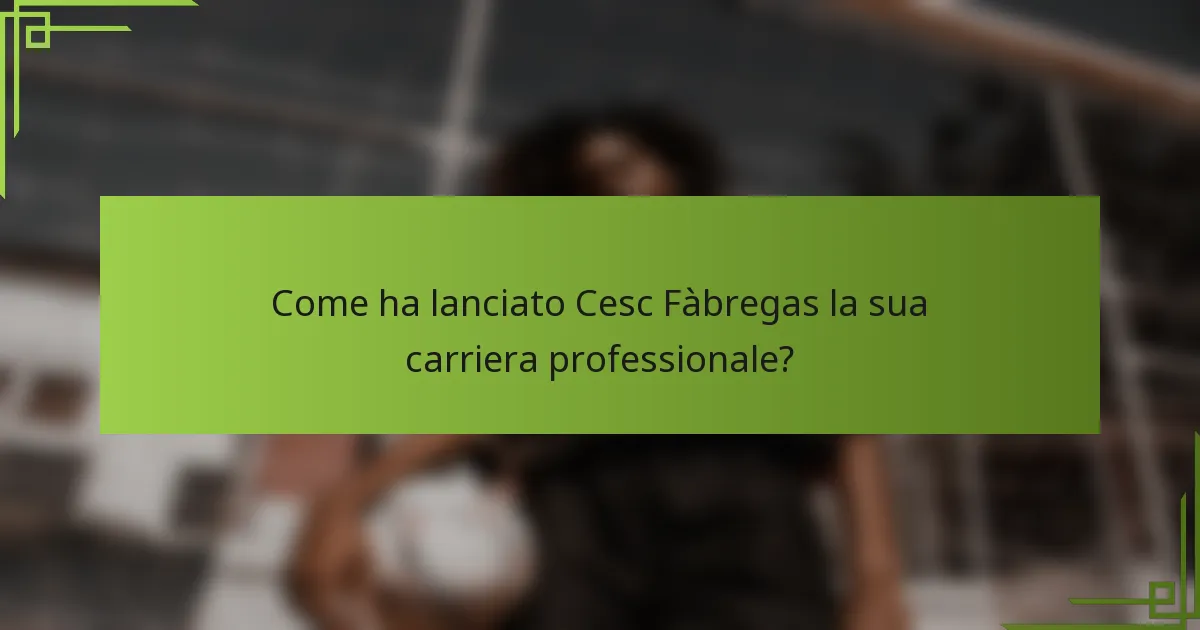Come ha lanciato Cesc Fàbregas la sua carriera professionale?
