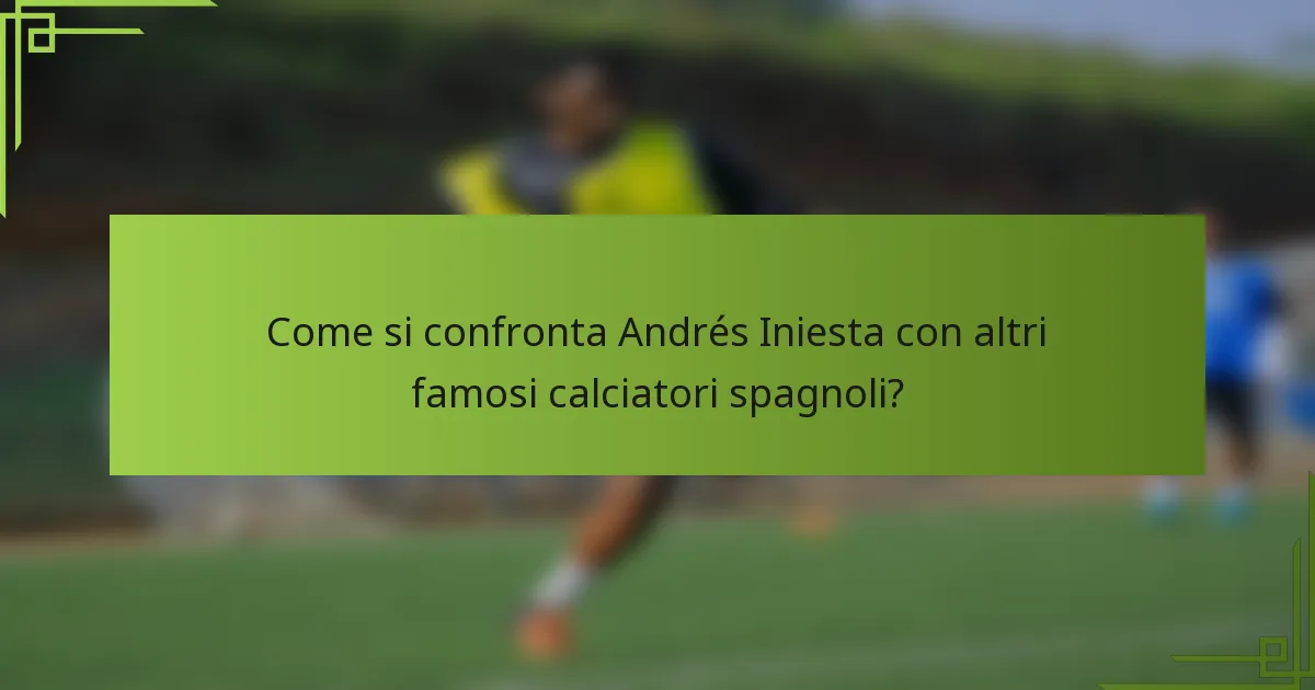 Come si confronta Andrés Iniesta con altri famosi calciatori spagnoli?