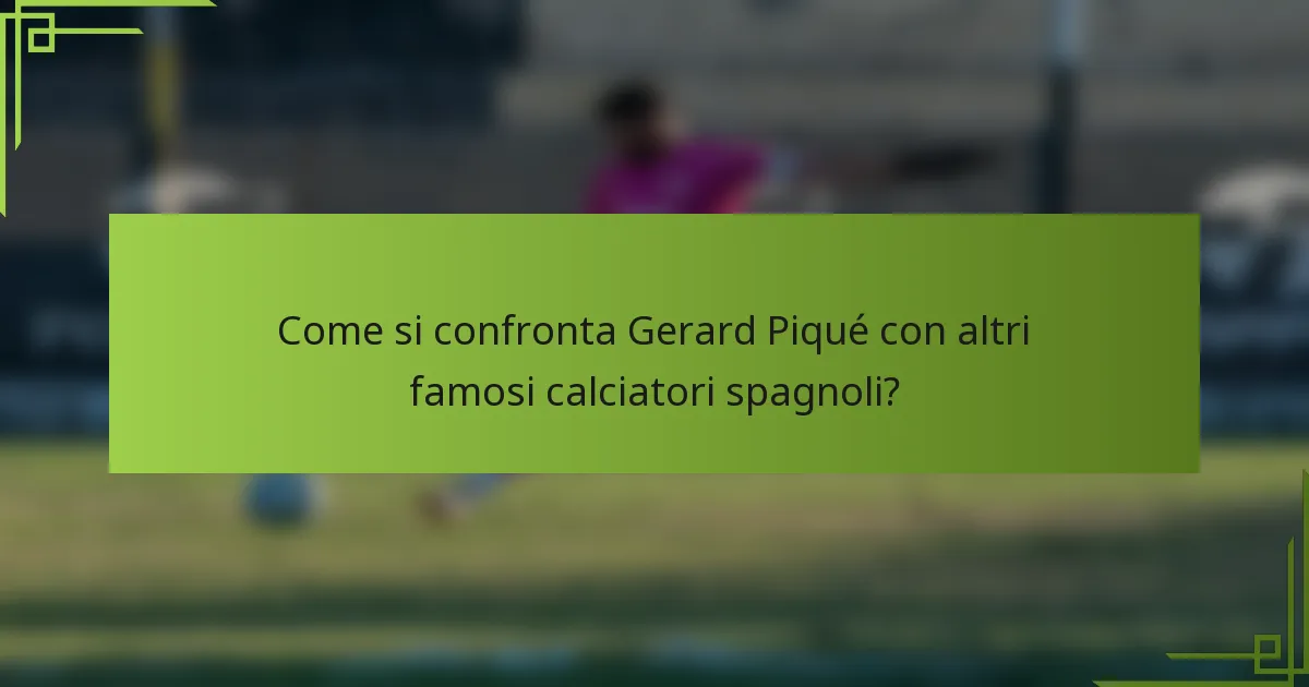 Come si confronta Gerard Piqué con altri famosi calciatori spagnoli?