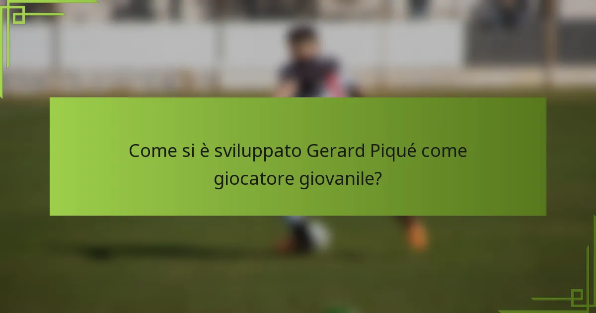 Come si è sviluppato Gerard Piqué come giocatore giovanile?