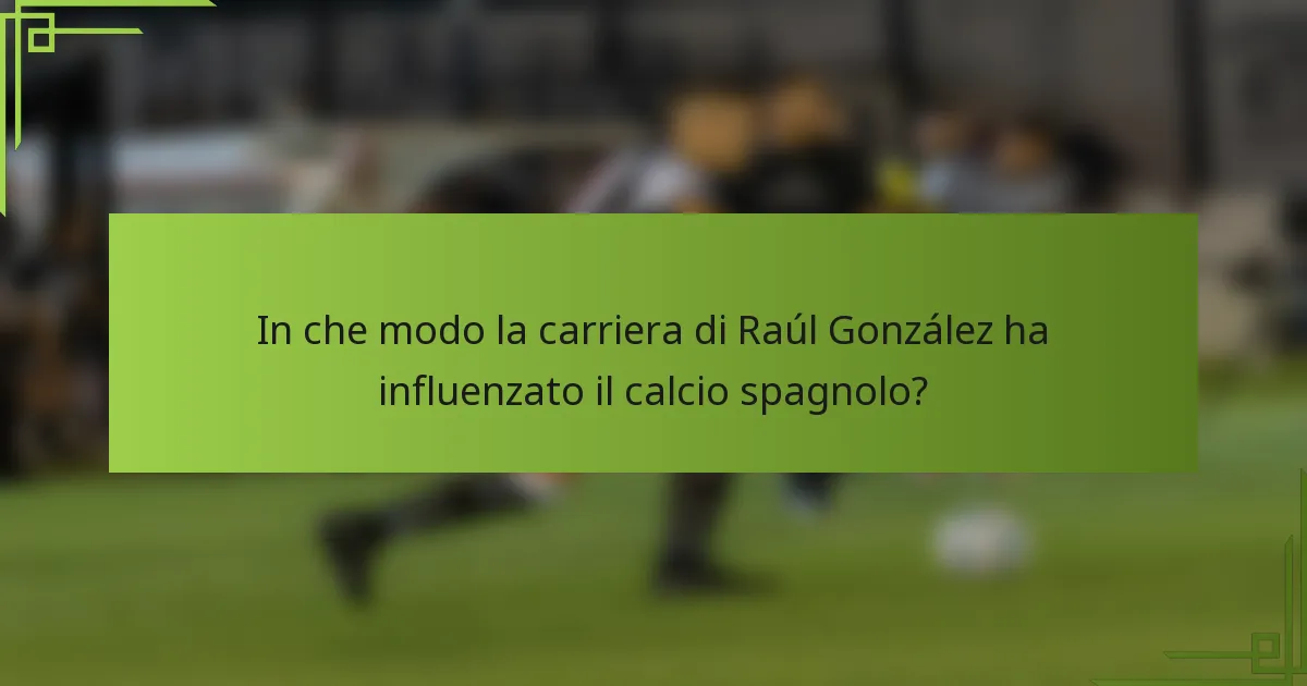 In che modo la carriera di Raúl González ha influenzato il calcio spagnolo?