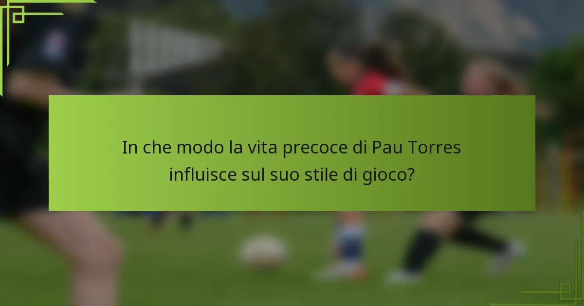 In che modo la vita precoce di Pau Torres influisce sul suo stile di gioco?