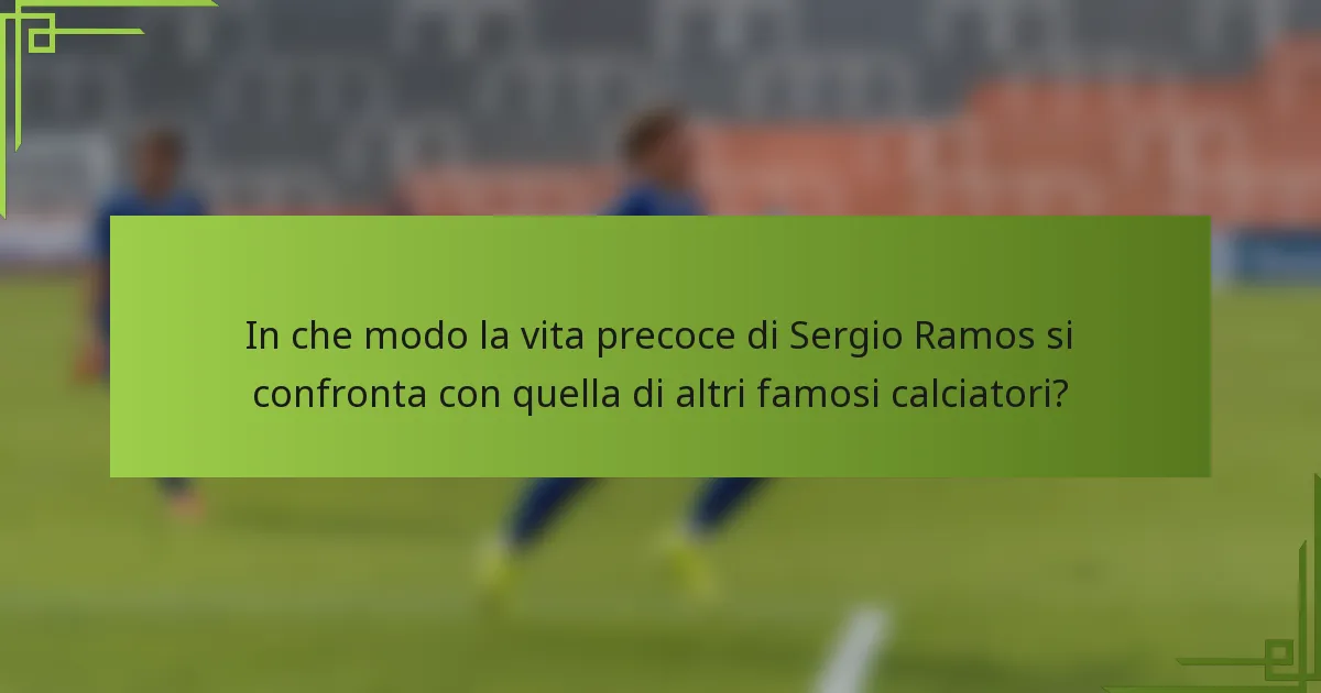 In che modo la vita precoce di Sergio Ramos si confronta con quella di altri famosi calciatori?