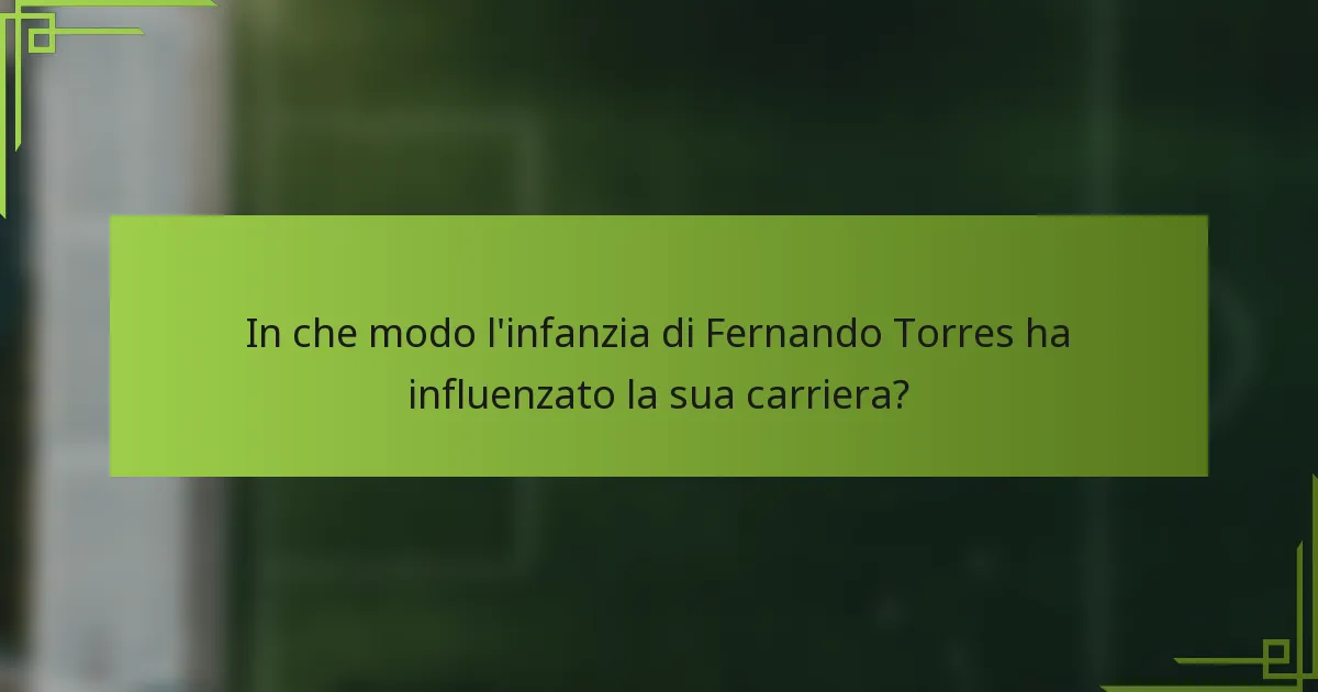 In che modo l'infanzia di Fernando Torres ha influenzato la sua carriera?