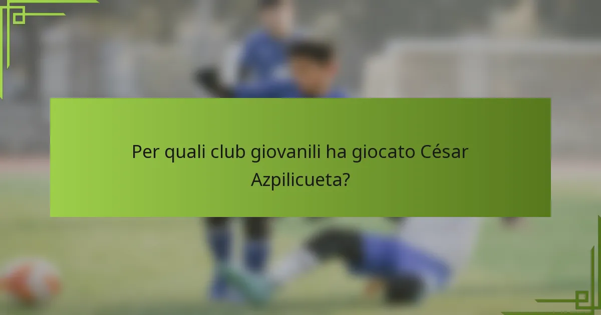 Per quali club giovanili ha giocato César Azpilicueta?