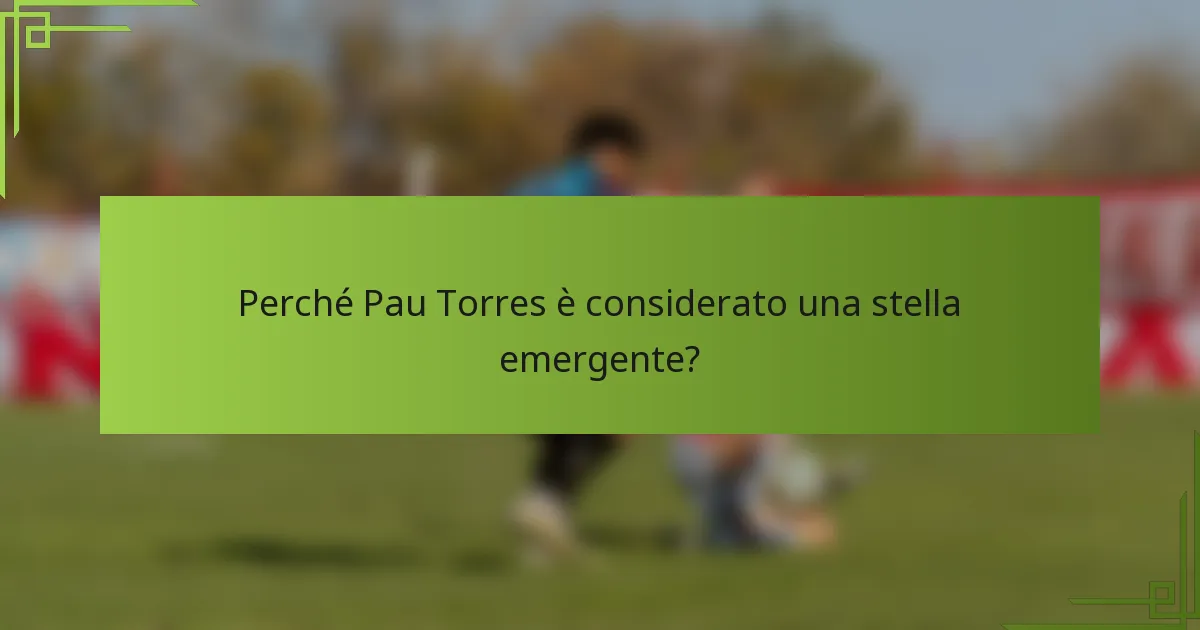 Perché Pau Torres è considerato una stella emergente?