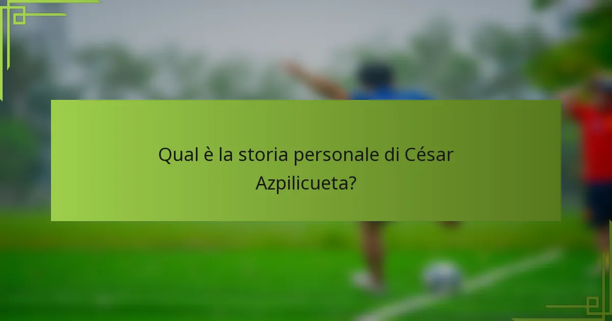 Qual è la storia personale di César Azpilicueta?