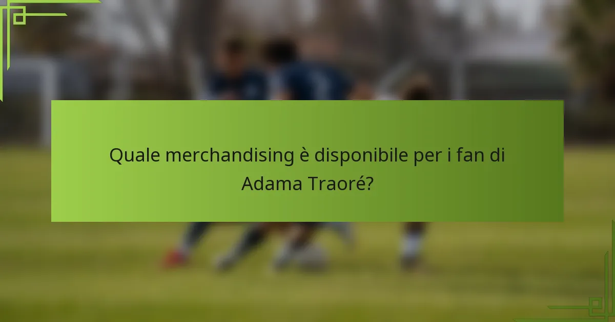 Quale merchandising è disponibile per i fan di Adama Traoré?