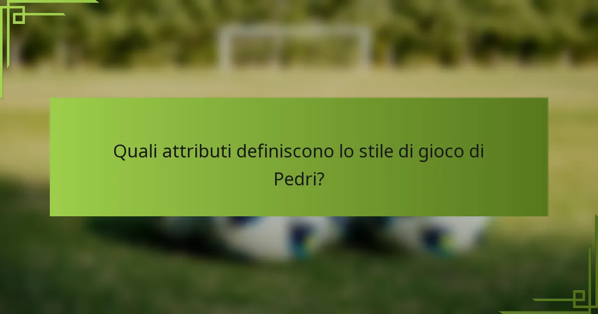 Quali attributi definiscono lo stile di gioco di Pedri?