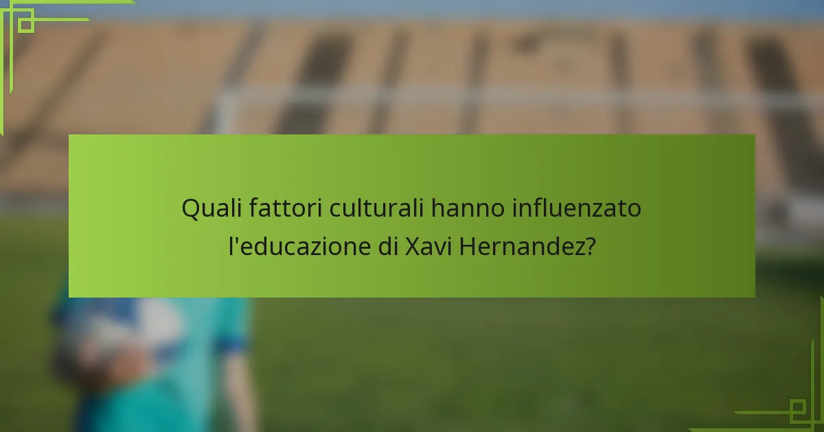 Quali fattori culturali hanno influenzato l'educazione di Xavi Hernandez?