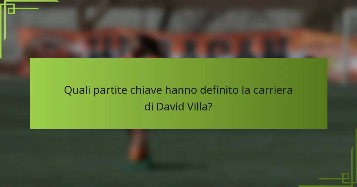 Quali partite chiave hanno definito la carriera di David Villa?