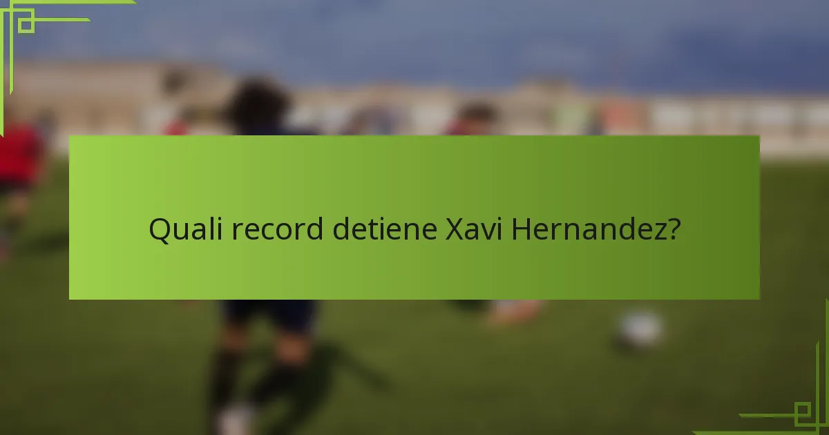 Quali record detiene Xavi Hernandez?