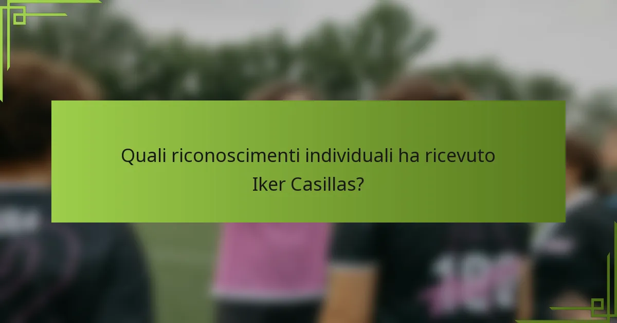 Quali riconoscimenti individuali ha ricevuto Iker Casillas?