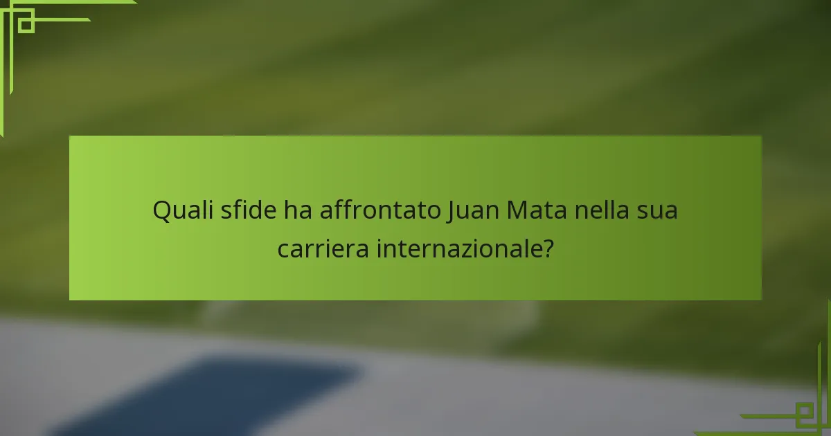 Quali sfide ha affrontato Juan Mata nella sua carriera internazionale?