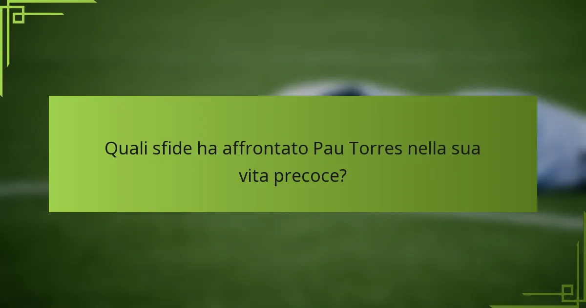 Quali sfide ha affrontato Pau Torres nella sua vita precoce?