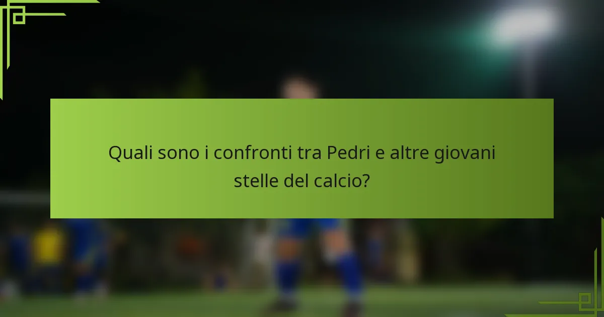 Quali sono i confronti tra Pedri e altre giovani stelle del calcio?