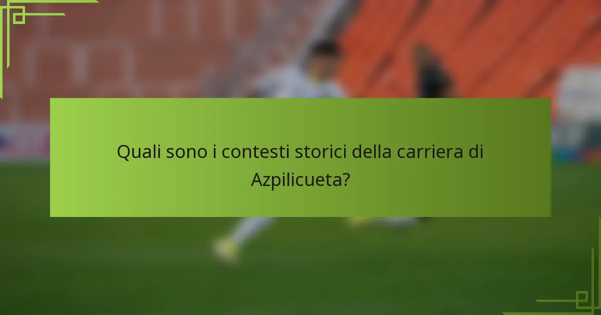 Quali sono i contesti storici della carriera di Azpilicueta?