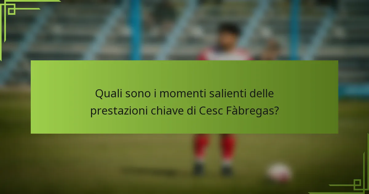 Quali sono i momenti salienti delle prestazioni chiave di Cesc Fàbregas?