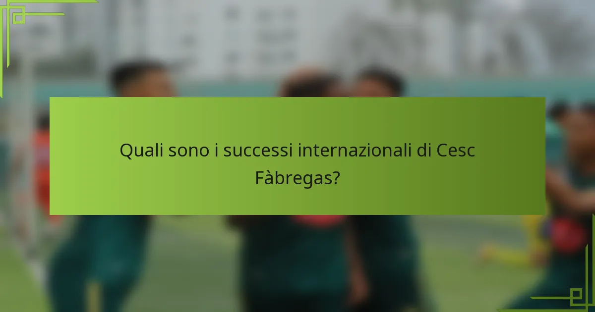 Quali sono i successi internazionali di Cesc Fàbregas?