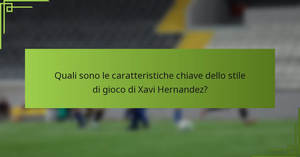 Quali sono le caratteristiche chiave dello stile di gioco di Xavi Hernandez?