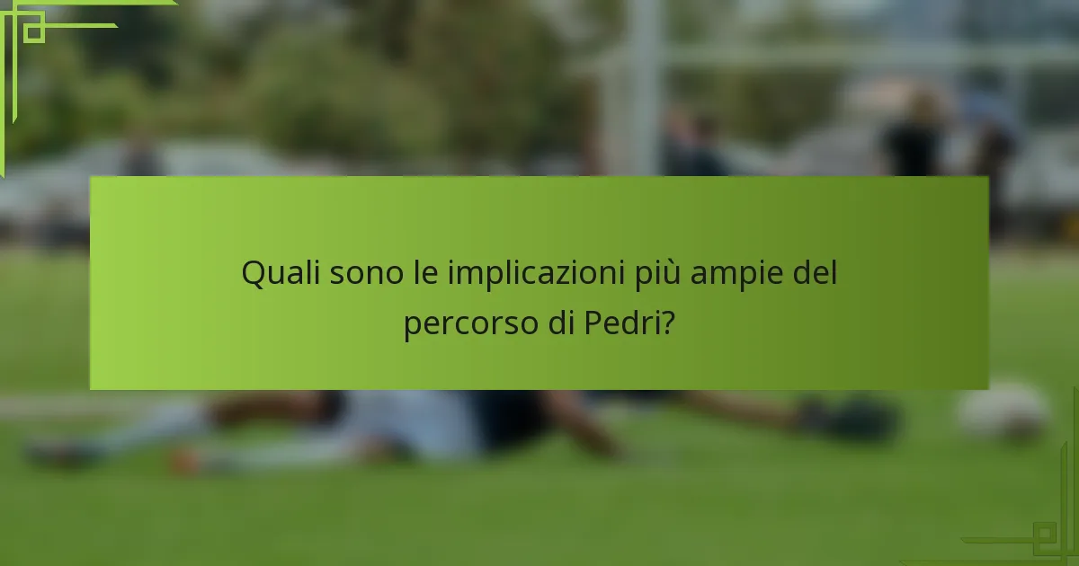 Quali sono le implicazioni più ampie del percorso di Pedri?
