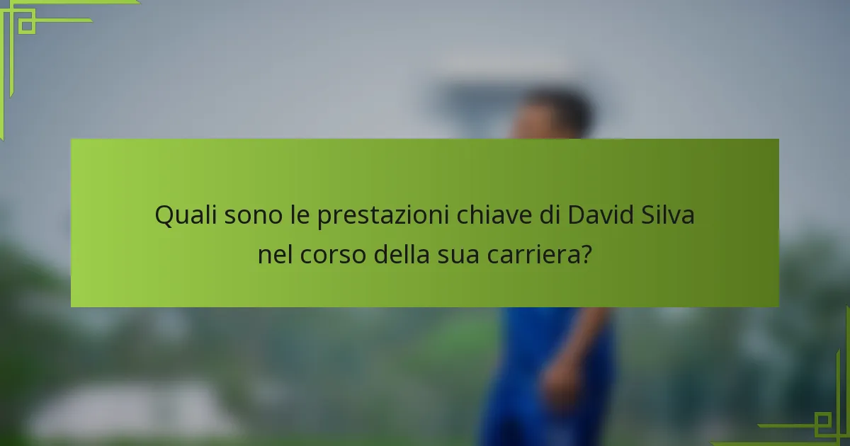 Quali sono le prestazioni chiave di David Silva nel corso della sua carriera?