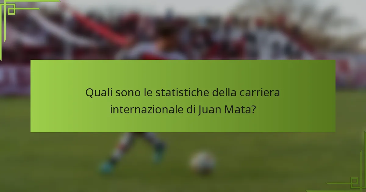 Quali sono le statistiche della carriera internazionale di Juan Mata?