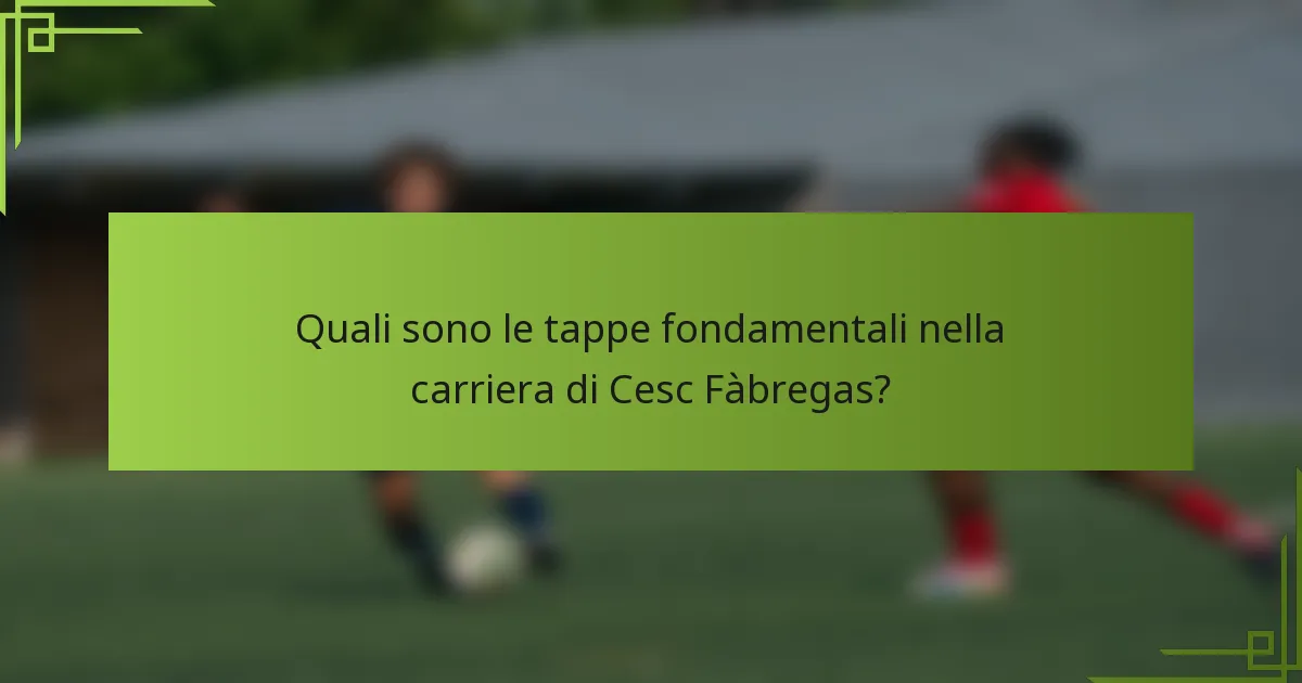 Quali sono le tappe fondamentali nella carriera di Cesc Fàbregas?