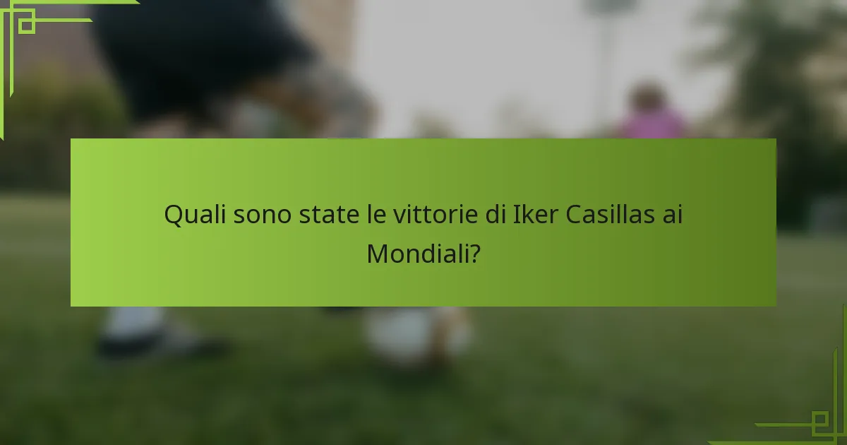 Quali sono state le vittorie di Iker Casillas ai Mondiali?