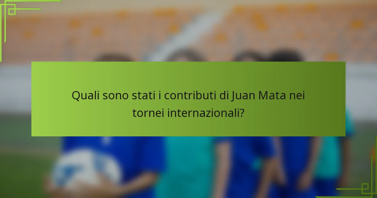 Quali sono stati i contributi di Juan Mata nei tornei internazionali?
