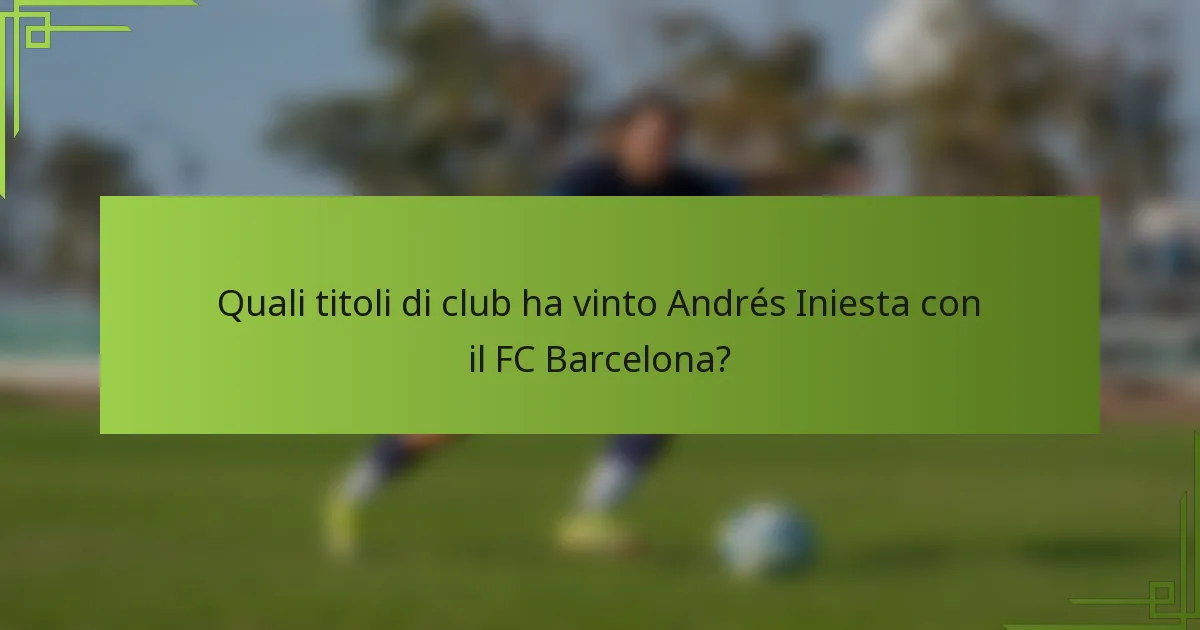 Quali titoli di club ha vinto Andrés Iniesta con il FC Barcelona?