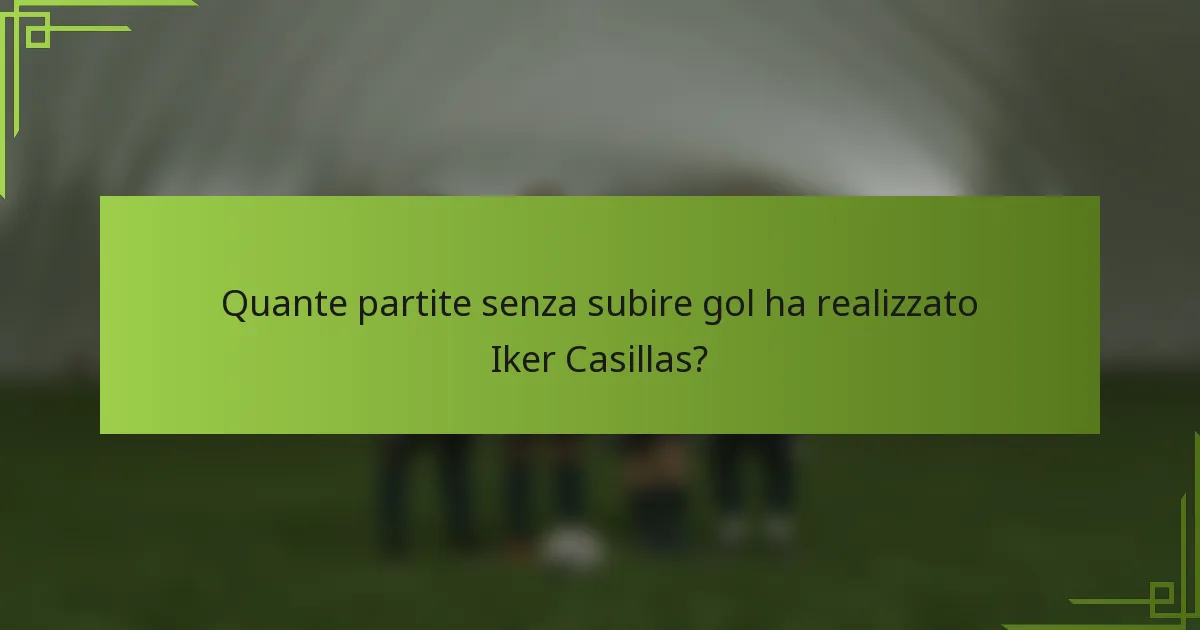 Quante partite senza subire gol ha realizzato Iker Casillas?