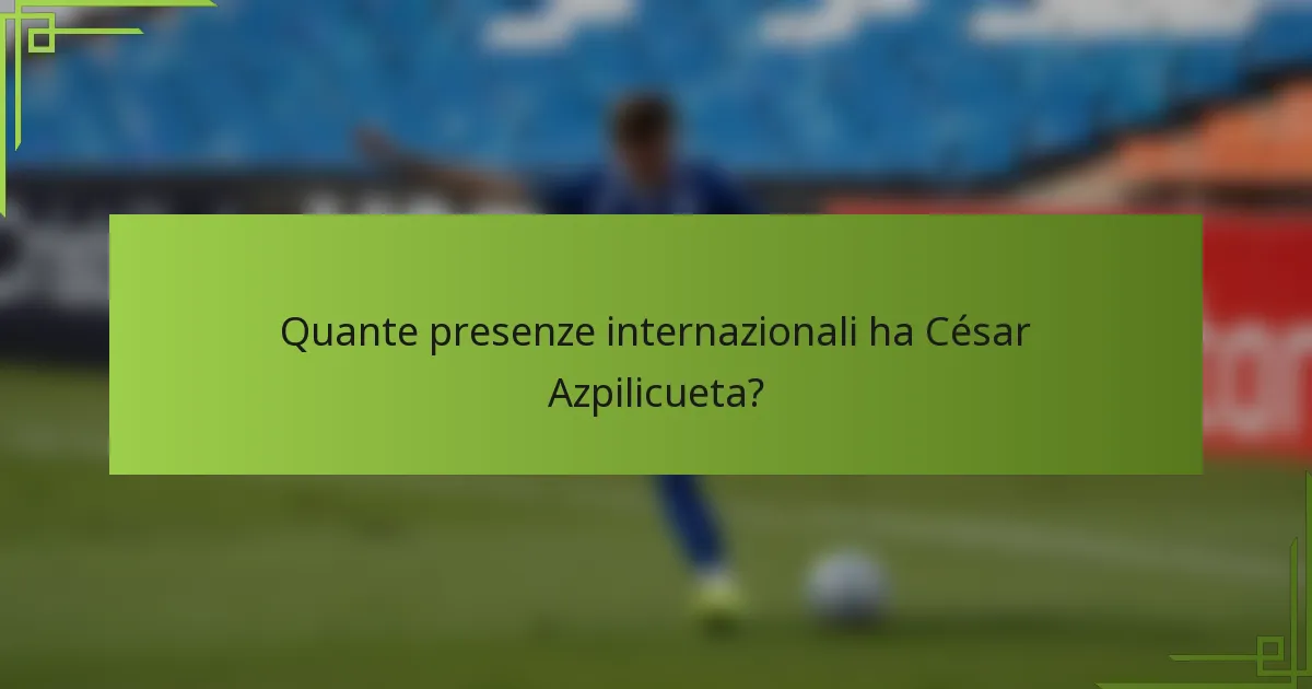 Quante presenze internazionali ha César Azpilicueta?