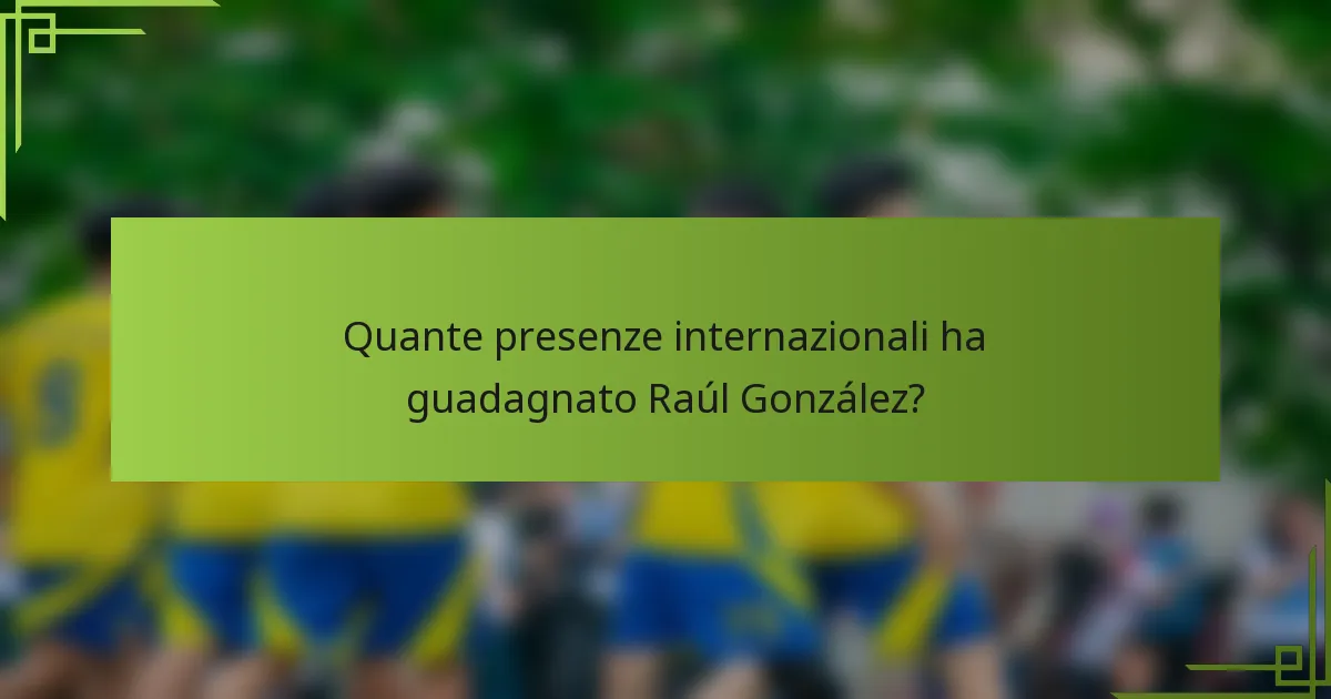 Quante presenze internazionali ha guadagnato Raúl González?